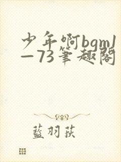 少年啊bgm1—73笔趣阁