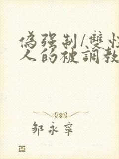 伪强制/双性美人的被调教游戏