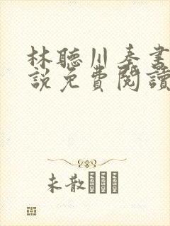 林听川秦书驰小说免费阅读最新章节封面