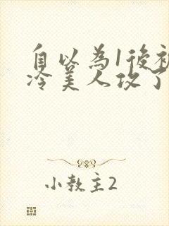 自以为1后被清冷美人攻了