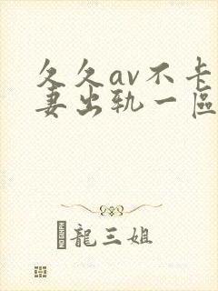 久久av不卡人妻出轨一区二区