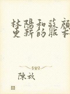 林阳和苏颜刚刚更新的版本