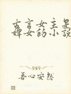 古言女主是丫鬟婢女的小说