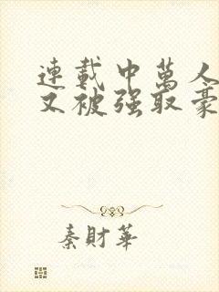 连载中万人迷她又被强取豪夺了