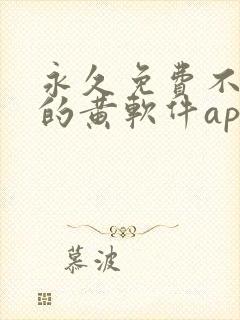 永久免费不收费的黄软件app