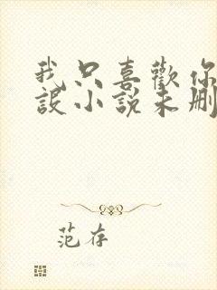 我只喜欢你的人设小说未删减免费观看