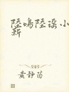 陆鸣陆瑶小说最新