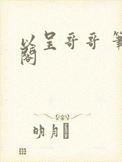 以呈哥哥 笔趣阁