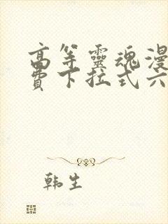 高等灵魂漫画免费下拉式六漫画