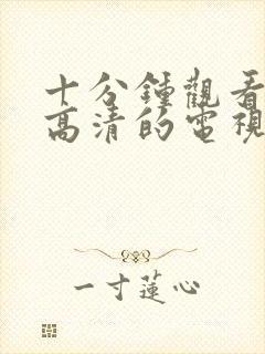 十分钟观看免费高清的电视剧