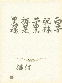 黑裤子配白袜子还是黑袜子封面