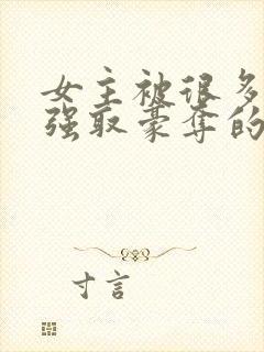 女主被很多男人强取豪夺的小说