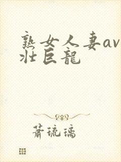 熟女人妻av粗壮巨龙