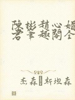 陈彬赵心媚高婉君笔趣阁全文免费阅读