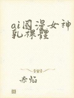 ai国漫女神巨乳裸体