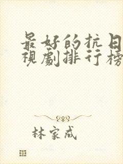 最好的抗日剧电视剧排行榜前十名