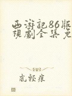 西游记86版电视剧全集免费播放