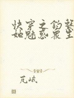 快穿之钓系美人她魅惑众生电子版