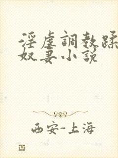 淫虐调教蹂躏共奴妻小说