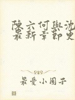 陈六何与沈轻舞最新章节更新时间