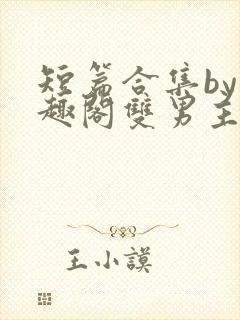 短篇合集by笔趣阁双男主