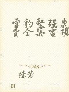 雪豹坚强岁月免费全集电视剧观看