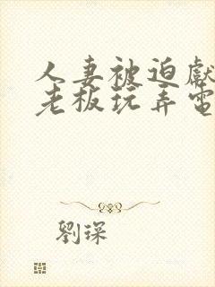 人妻被迫献身给老板玩弄电影封面