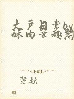 大户日常by小酥肉笔趣阁最新章节封面