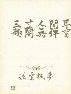 三寸人间耳根笔趣阁无弹窗