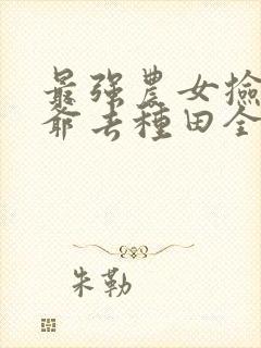 最强农女捡个王爷去种田全文免费阅读