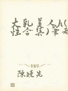 大乳美人h(双性合集)笔趣阁