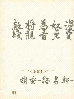 敌将为奴漫画在线观看免费