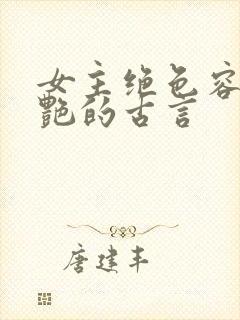 女主绝色容貌惊艳的古言