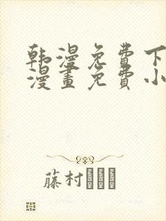 韩漫免费下拉式漫画免费小说