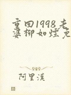 重回1998老婆柳如烟免费阅读