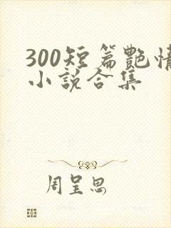 300短篇艳情小说合集