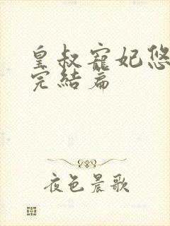 皇叔宠妃悠着点完结篇