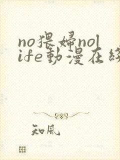 no猥妇nolife动漫在线播放