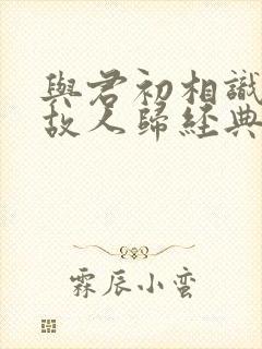 与君初相识恰似故人归经典台词封面