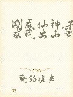 刚成仙神,子孙求我出山笔趣阁