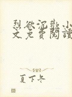 烈欲沉欢小说全文免费阅读无弹窗