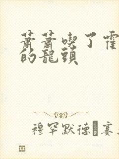 萧萧吃了霍雨浩的龙头