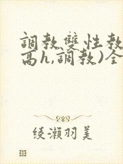 调教双性教官(高h,调教)全文