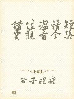 错位温情短剧免费观看全集播放