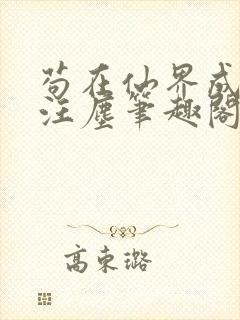 苟在仙界成大佬汪尘笔趣阁