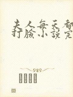 夫人每天都在线打脸小说完整下载