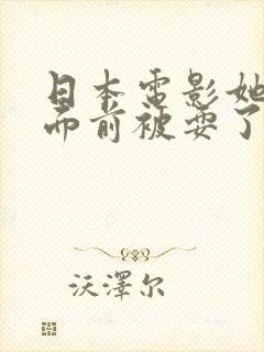 日本电影她丈夫面前被耍了