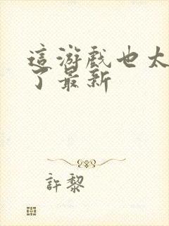 这游戏也太真实了最新