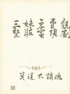 三妹免费观看完整版电视剧全集高清