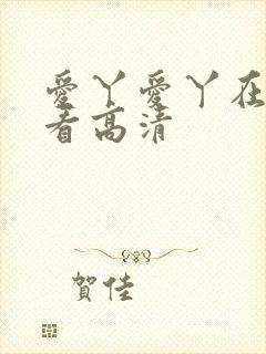 爱丫爱丫在线观看高清